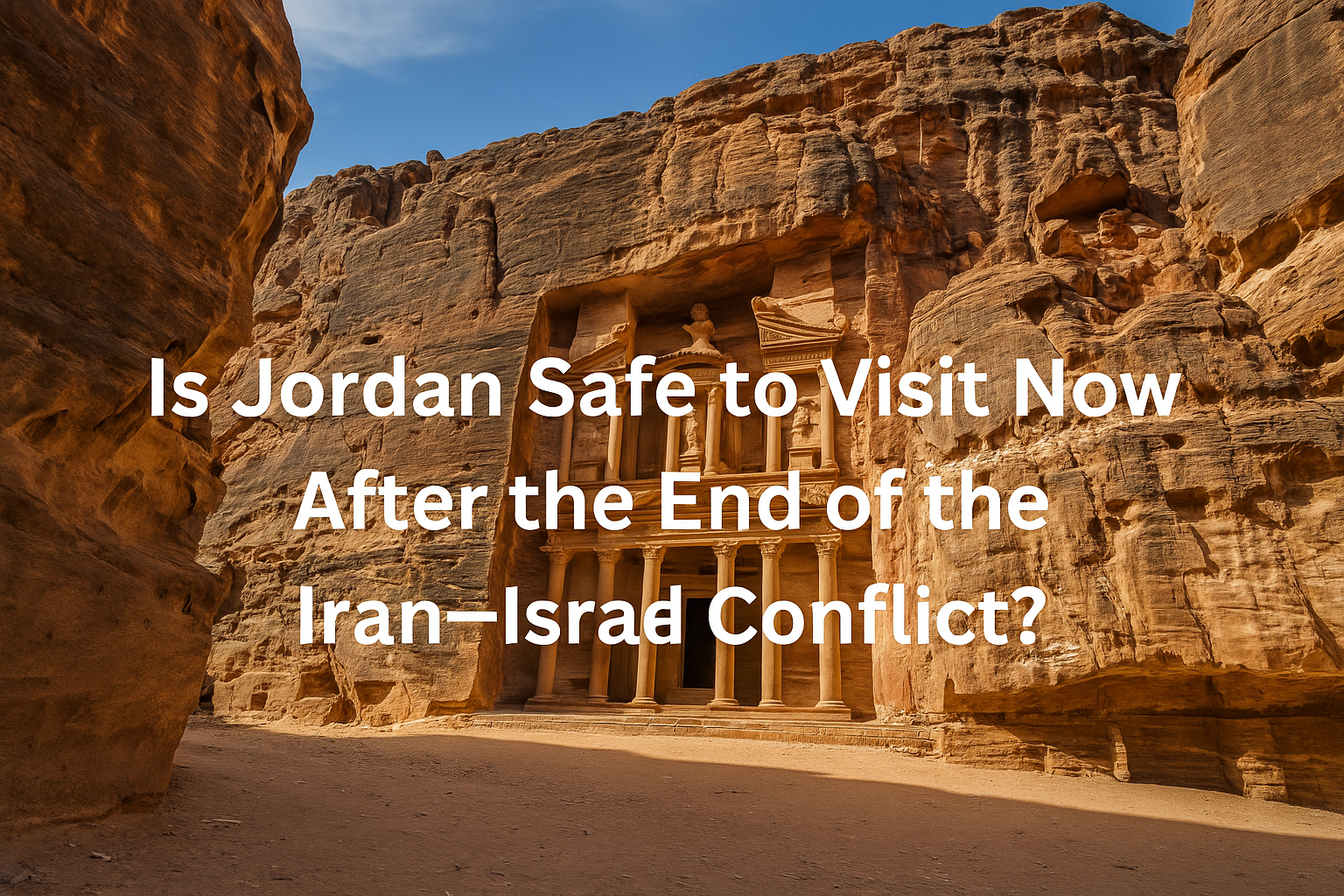 Is Jordan Safe to Visit Now After the End of the Iran-Israel Conflict